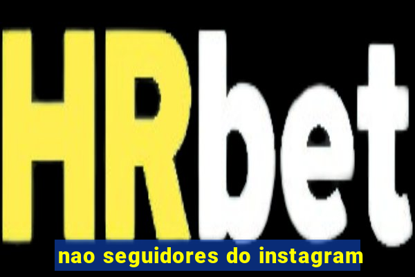 nao seguidores do instagram